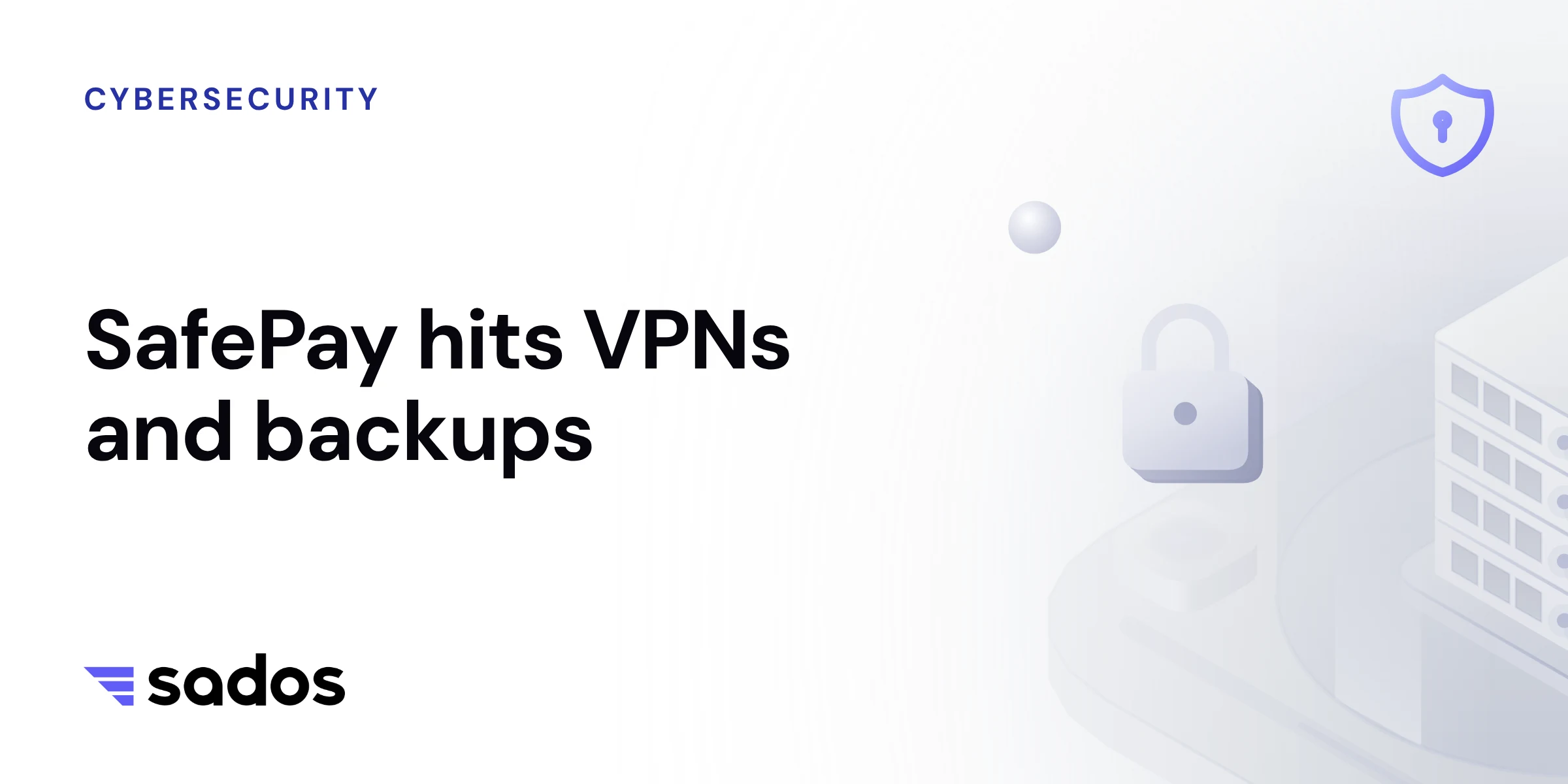 SafePay ransomware: Why your VPN and backups are the target