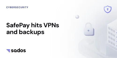 SafePay hits VPNs and backups, SADOS featured image.